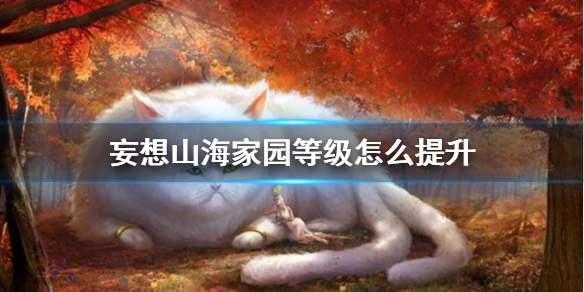 《妄想山海》提升家园等级技巧分享