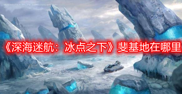 《深海迷航：冰点之下》斐基地在哪里