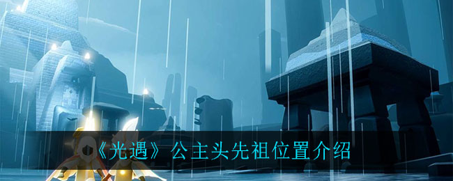 《光遇》公主头先祖详细位置