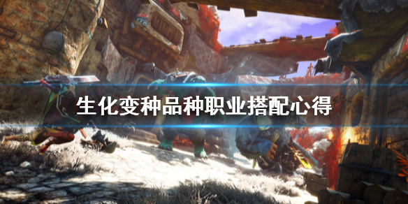 《生化变种》品种职业怎么搭配？品种职业搭配心得