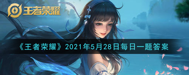 《王者荣耀》5月28日微信每日一题答案介绍