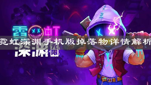 《霓虹深渊手机版》掉落物详情解析