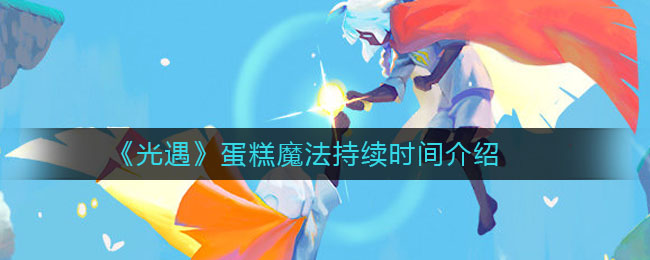 《光遇》蛋糕魔法持续时间讲解