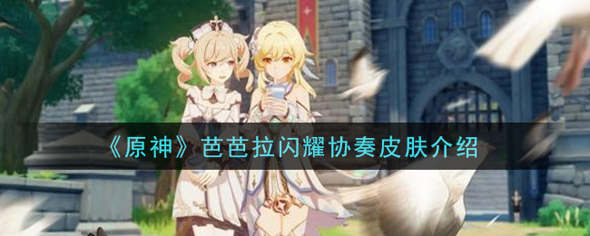 《原神》芭芭拉闪耀协奏皮肤一览