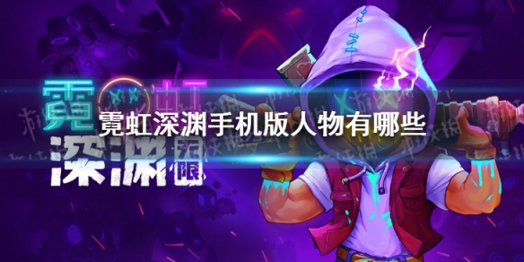 《霓虹深渊手机版》人物有哪些 人物介绍