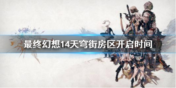《最终幻想14》伊修加德房区什么时候开？天穹街房区开启时间