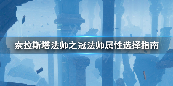 《索拉斯塔法师之冠》法师属性怎么加？法师属性选择指南