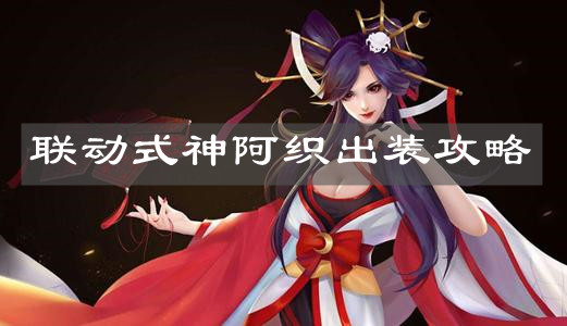 《决战平安京》联动式神阿织出装攻略