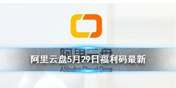 阿里云盘福利码5.29 5月29日福利码最新