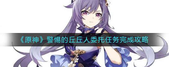 《原神》警惕的丘丘人委托任务完成技巧
