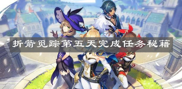 《原神手游》折箭觅踪第五天完成任务秘籍