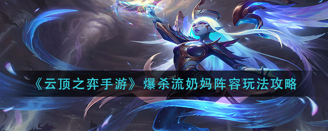 《云顶之弈手游》爆杀流奶妈阵容玩法推荐