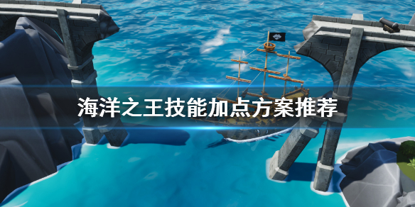 《海洋之王》技能怎么加点？技能加点方案推荐