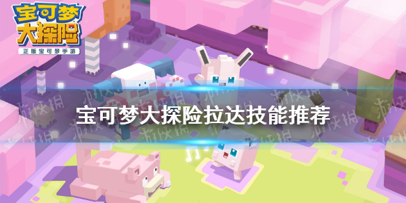《宝可梦大探险》拉达技能搭配 拉达技能推荐