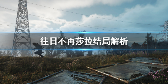 《往日不再》结局后沙拉在哪？莎拉结局解析