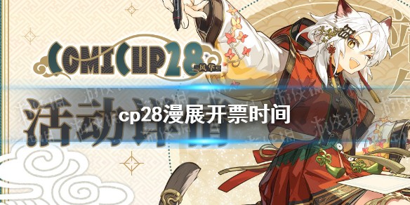 cp28什么时候开票 cp28漫展开票时间