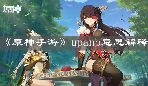 《原神手游》upano意思解释