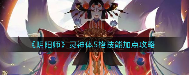 《阴阳师》灵神体5格技能加点推荐