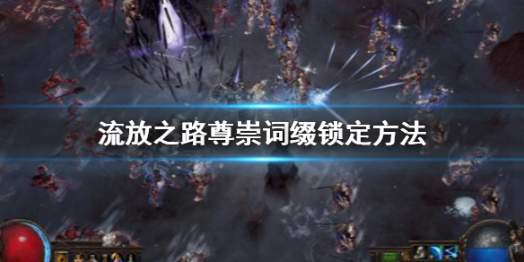 《流放之路》尊崇词缀怎么锁定？尊崇词缀锁定方法