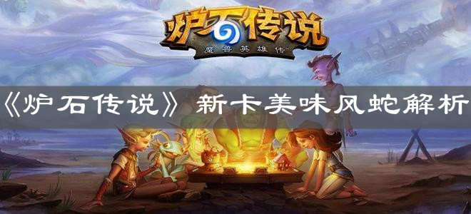 《炉石传说》新卡美味风蛇解析