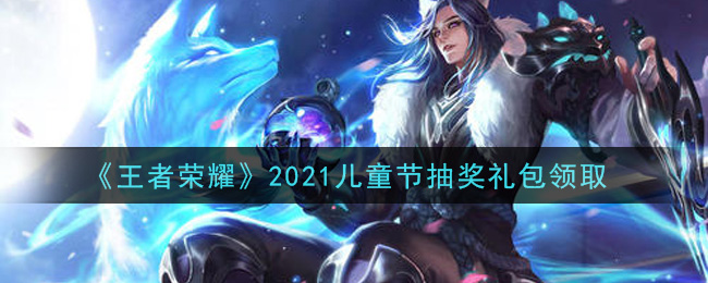 《王者荣耀》2021儿童节抽奖礼包介绍