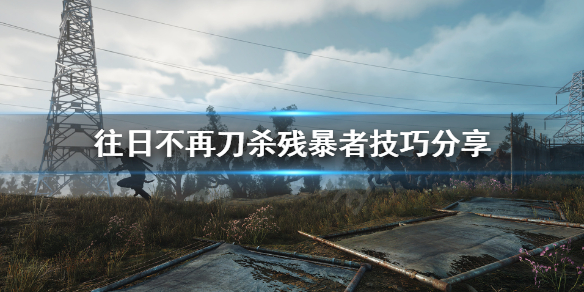 《往日不再》这是一把刀成就怎么玩？刀杀残暴者技巧分享