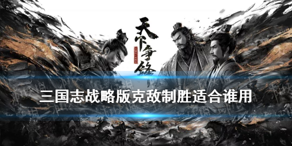 《三国志战略版》克敌制胜适合谁用 克敌制胜战法搭配攻略