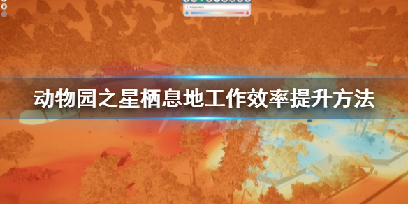 《动物园之星》栖息地效率怎么提升？栖息地工作效率提升方法
