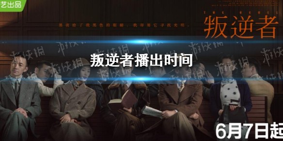 叛逆者什么时候播 叛逆者播出时间