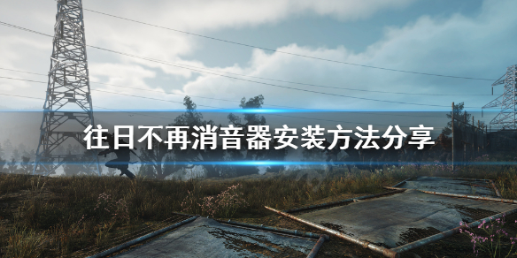 《往日不再》怎么装消音器？消音器安装方法分享