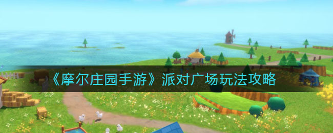 《摩尔庄园手游》派对广场玩法介绍