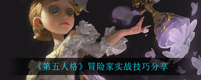 《第五人格》冒险家实战技巧解析