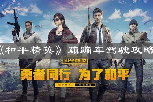 《和平精英》蹦蹦车驾驶攻略