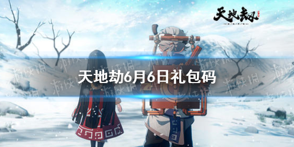 《天地劫》兑换码6月6日一览 6月6日礼包码是什么