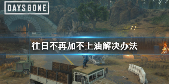 《往日不再》加不上油怎么办？加不上油解决办法