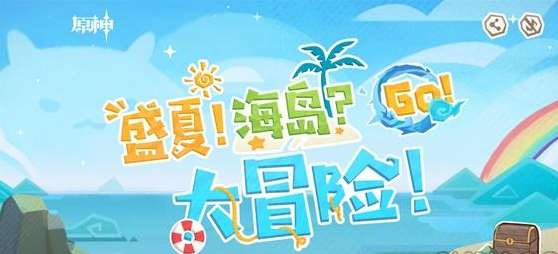《原神》盛夏海岛大冒险活动玩法介绍 《原神》盛夏海岛大冒险活动玩法介绍