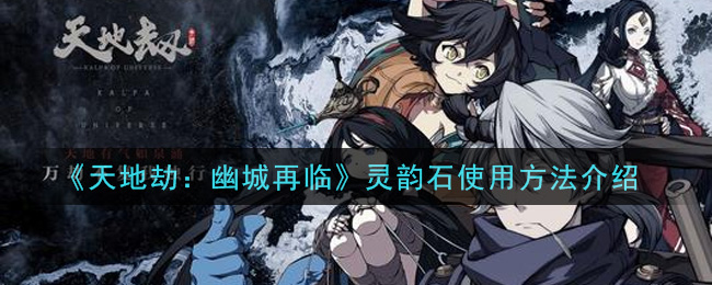 《天地劫：幽城再临》灵韵石使用技巧