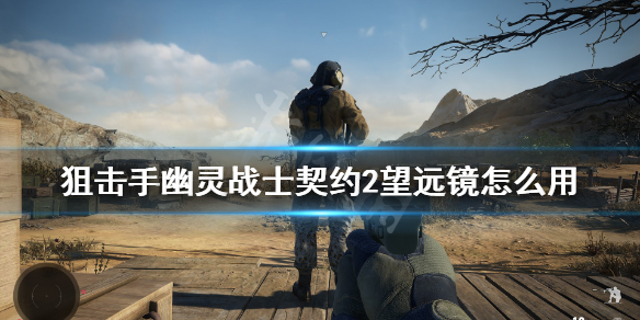 《狙击手幽灵战士契约2》望远镜怎么用？望远镜使用技巧