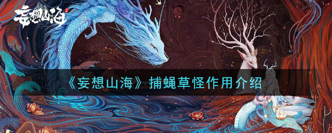 《妄想山海》捕蝇草怪作用一览