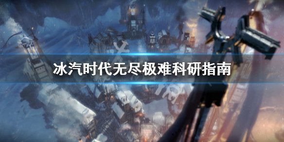 《冰汽时代》无尽极难科研怎么选？无尽极难科研指南