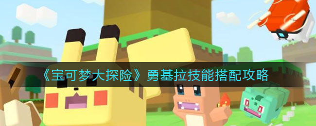 《宝可梦大探险》勇基拉技能搭配推荐
