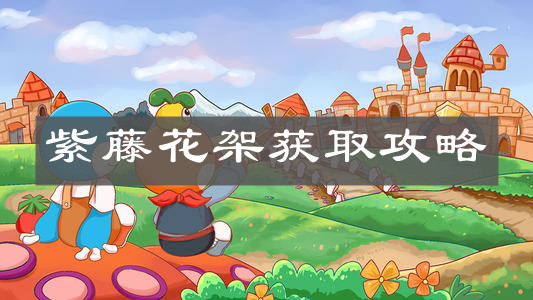 《摩尔庄园手游》紫藤花架获取攻略