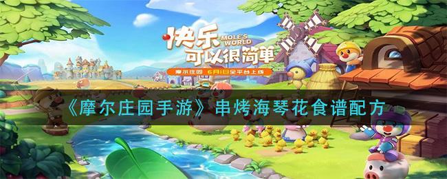 《摩尔庄园手游》串烤海琴花食谱配方介绍