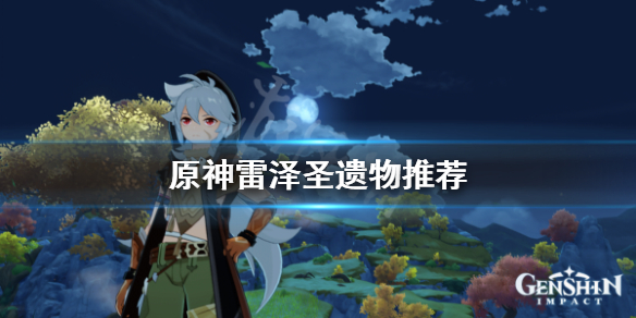 《原神》雷泽圣遗物用什么？雷泽圣遗物推荐