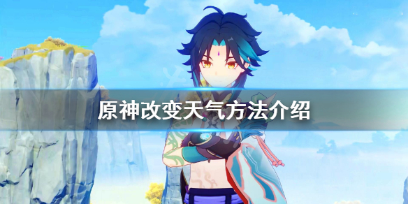 《原神》怎么改变天气？改变天气方法介绍