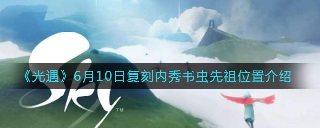 《光遇》6月10日复刻内秀书虫先祖具体位置