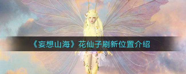 《妄想山海》花仙子刷新位置一览