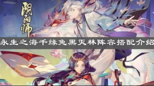 《阴阳师》永生之海千缘兔黑灭林阵容搭配介绍