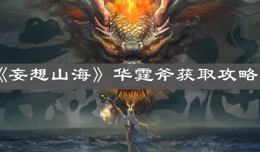 《妄想山海》华霆斧获取攻略