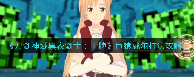 《刀剑神域黑衣剑士：王牌》巨猿威尔打法推荐
